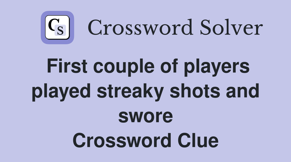 First couple of players played streaky shots and swore Crossword Clue